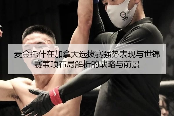 麦金托什在加拿大选拔赛强势表现与世锦赛兼项布局解析的战略与前景